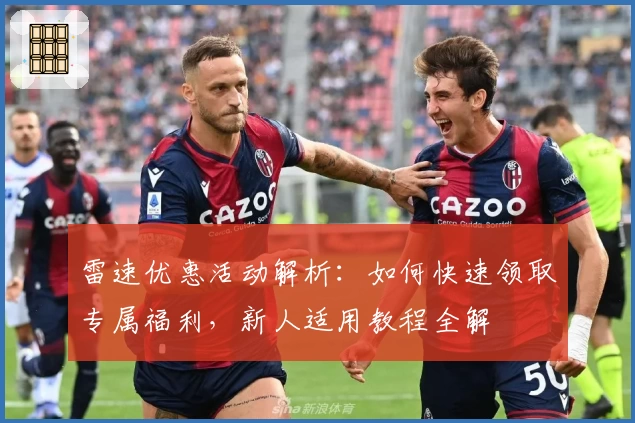 雷速优惠活动解析：如何快速领取专属福利，新人适用教程全解
