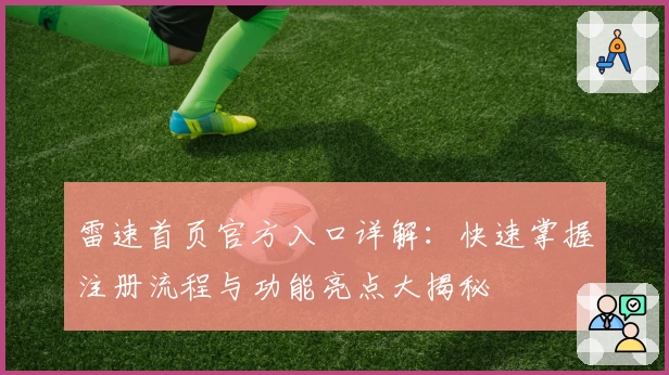 雷速首页官方入口详解：快速掌握注册流程与功能亮点大揭秘
