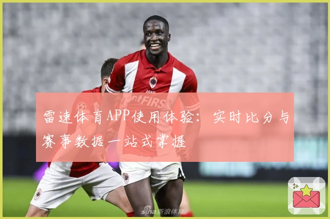 雷速体育APP使用体验：实时比分与赛事数据一站式掌握
