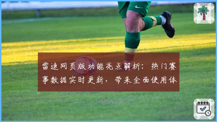 雷速网页版功能亮点解析：热门赛事数据实时更新，带来全面使用体验