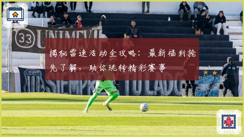 揭秘雷速活动全攻略：最新福利抢先了解，助你玩转精彩赛事